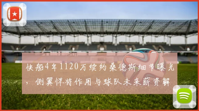 快船4年1120万续约桑德斯细节曝光，侧翼悍将作用与球队未来薪资解析